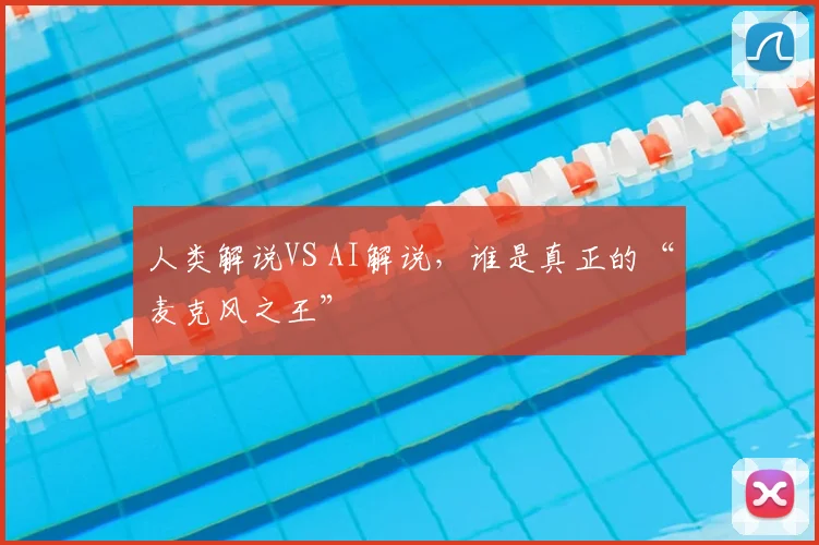 人类解说VS AI解说，谁是真正的“麦克风之王”