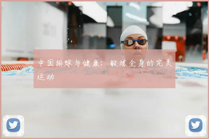 中国排球与健康:锻炼全身的完美运动